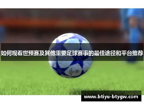 如何观看世预赛及其他重要足球赛事的最佳途径和平台推荐