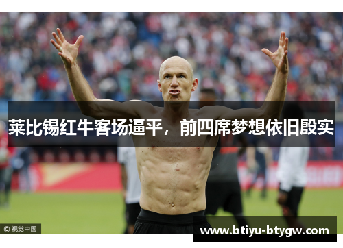 莱比锡红牛客场逼平，前四席梦想依旧殷实