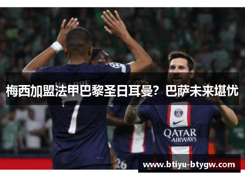 梅西加盟法甲巴黎圣日耳曼？巴萨未来堪忧