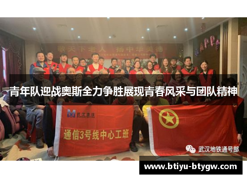 青年队迎战奥斯全力争胜展现青春风采与团队精神