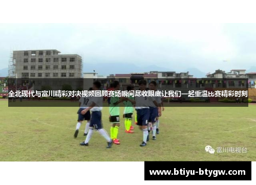 全北现代与富川精彩对决视频回顾赛场瞬间尽收眼底让我们一起重温比赛精彩时刻